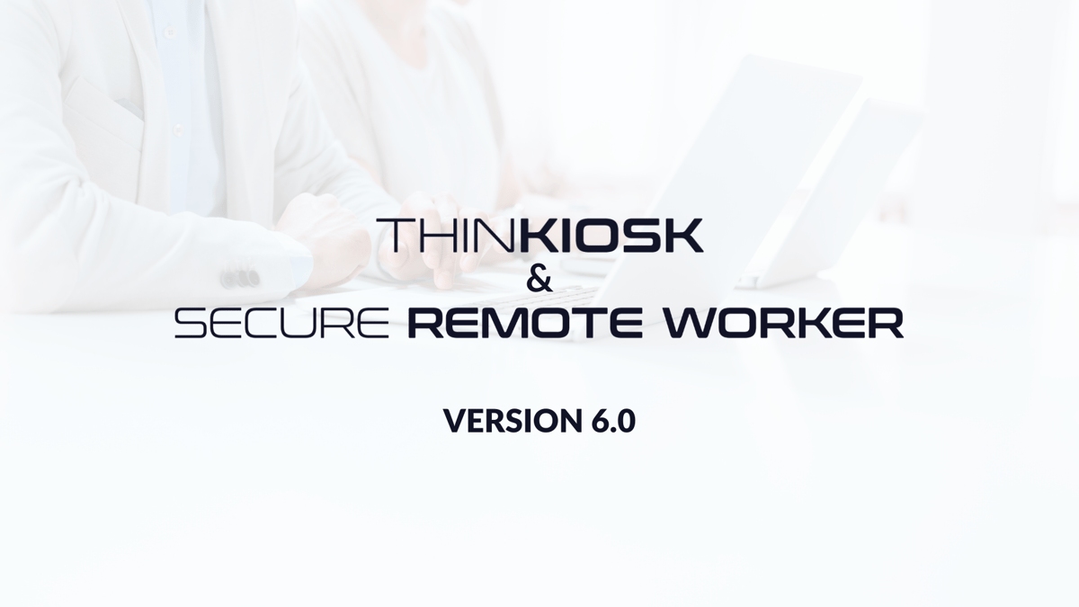 ThinKiosk and Secure Remote Worker 6.0 Available