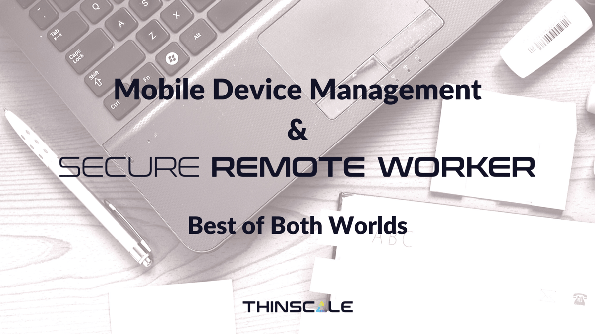 Best of Both Worlds: MDM & Secure Remote Worker for BYOD